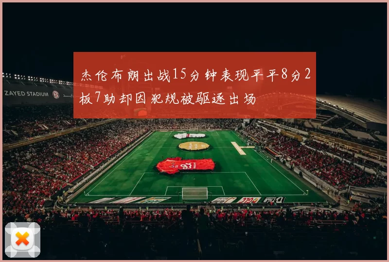 杰伦布朗出战15分钟表现平平8分2板7助却因犯规被驱逐出场